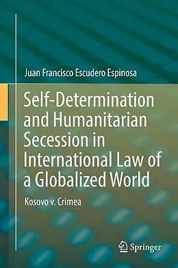 E-Book (pdf) Self-Determination and Humanitarian Secession in International Law of a Globalized World von Juan Francisco Escudero Espinosa