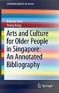 E-Book (pdf) Arts and Culture for Older People in Singapore: An Annotated Bibliography von Belinda Yuen, Penny Kong
