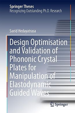 E-Book (pdf) Design Optimisation and Validation of Phononic Crystal Plates for Manipulation of Elastodynamic Guided Waves von Saeid Hedayatrasa