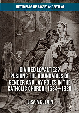 Livre Relié Divided Loyalties? Pushing the Boundaries of Gender and Lay Roles in the Catholic Church, 1534-1829 de Lisa McClain