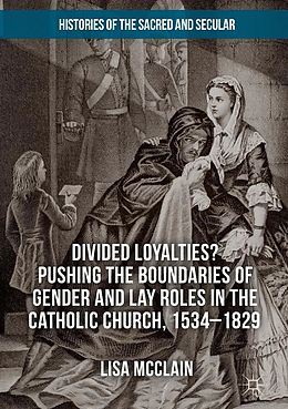 eBook (pdf) Divided Loyalties? Pushing the Boundaries of Gender and Lay Roles in the Catholic Church, 1534-1829 de Lisa McClain