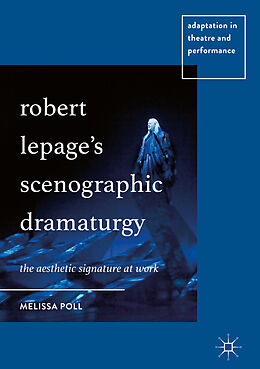 Livre Relié Robert Lepage s Scenographic Dramaturgy de Melissa Poll