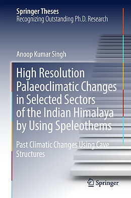 Fester Einband High Resolution Palaeoclimatic Changes in Selected Sectors of the Indian Himalaya by Using Speleothems von Anoop Kumar Singh