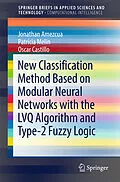 E-Book (pdf) New Classification Method Based on Modular Neural Networks with the LVQ Algorithm and Type-2 Fuzzy Logic von Jonathan Amezcua, Patricia Melin, Oscar Castillo