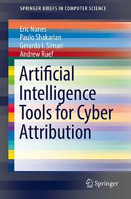 E-Book (pdf) Artificial Intelligence Tools for Cyber Attribution von Eric Nunes, Paulo Shakarian, Gerardo I. Simari