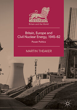 Livre Relié Britain, Europe and Civil Nuclear Energy, 1945 62 de Martin Theaker