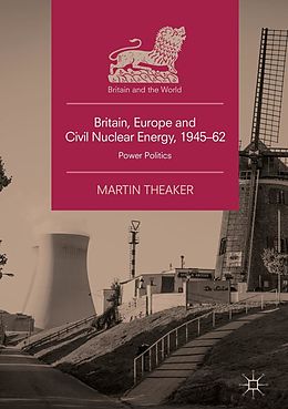 eBook (pdf) Britain, Europe and Civil Nuclear Energy, 1945-62 de Martin Theaker