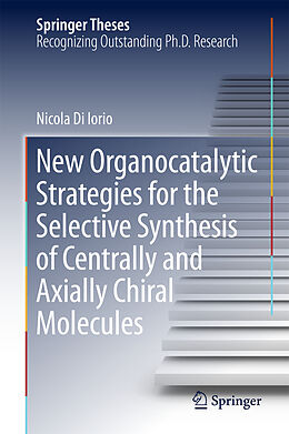 Livre Relié New Organocatalytic Strategies for the Selective Synthesis of Centrally and Axially Chiral Molecules de Nicola Di Iorio