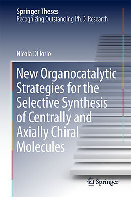 E-Book (pdf) New Organocatalytic Strategies for the Selective Synthesis of Centrally and Axially Chiral Molecules von Nicola Di Iorio