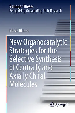 E-Book (pdf) New Organocatalytic Strategies for the Selective Synthesis of Centrally and Axially Chiral Molecules von Nicola Di Iorio