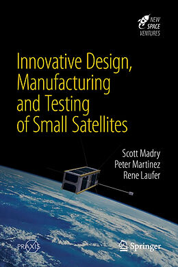 Livre Relié Innovative Design, Manufacturing and Testing of Small Satellites de Scott Madry, Rene Laufer, Peter Martinez