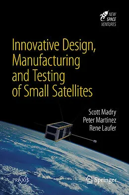 E-Book (pdf) Innovative Design, Manufacturing and Testing of Small Satellites von Scott Madry, Peter Martinez, Rene Laufer