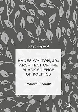 E-Book (pdf) Hanes Walton, Jr.: Architect of the Black Science of Politics von Robert C. Smith