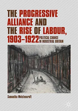 E-Book (pdf) The Progressive Alliance and the Rise of Labour, 1903-1922 von Samantha Wolstencroft