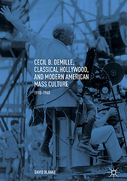 Fester Einband Cecil B. DeMille, Classical Hollywood, and Modern American Mass Culture von David Blanke