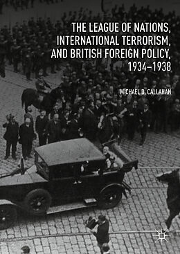 Livre Relié The League of Nations, International Terrorism, and British Foreign Policy, 1934 1938 de Michael D. Callahan