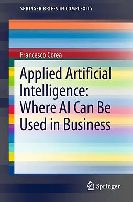 E-Book (pdf) Applied Artificial Intelligence: Where AI Can Be Used In Business von Francesco Corea