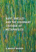 E-Book (pdf) Kant, Shelley and the Visionary Critique of Metaphysics von O. Bradley Bassler