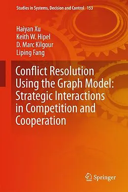 E-Book (pdf) Conflict Resolution Using the Graph Model: Strategic Interactions in Competition and Cooperation von Haiyan Xu, Keith W. Hipel, D. Marc Kilgour