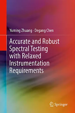 E-Book (pdf) Accurate and Robust Spectral Testing with Relaxed Instrumentation Requirements von Yuming Zhuang, Degang Chen