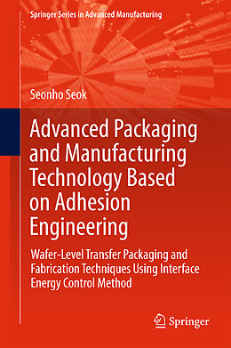 Livre Relié Advanced Packaging and Manufacturing Technology Based on Adhesion Engineering de Seonho Seok