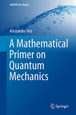 Livre Relié A Mathematical Primer on Quantum Mechanics de Alessandro Teta