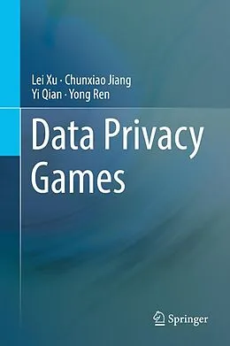 E-Book (pdf) Data Privacy Games von Lei Xu, Chunxiao Jiang, Yi Qian
