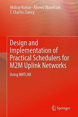 E-Book (pdf) Design and Implementation of Practical Schedulers for M2M Uplink Networks von Akshay Kumar, Ahmed Abdelhadi, T. Charles Clancy