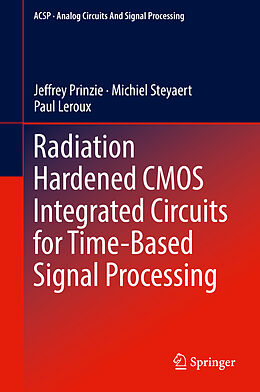 Livre Relié Radiation Hardened CMOS Integrated Circuits for Time-Based Signal Processing de Jeffrey Prinzie, Michiel Steyaert, Paul Leroux