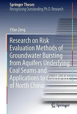 E-Book (pdf) Research on Risk Evaluation Methods of Groundwater Bursting from Aquifers Underlying Coal Seams and Applications to Coalfields of North China von Yifan Zeng
