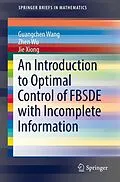 E-Book (pdf) An Introduction to Optimal Control of FBSDE with Incomplete Information von Guangchen Wang, Zhen Wu, Jie Xiong