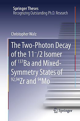 Kartonierter Einband The Two-Photon Decay of the 11-/2 Isomer of 137Ba and Mixed-Symmetry States of 92,94Zr and 94Mo von Christopher Walz