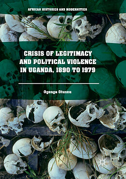 Kartonierter Einband Crisis of Legitimacy and Political Violence in Uganda, 1890 to 1979 von Ogenga Otunnu