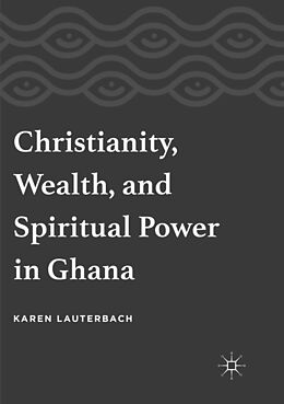 Couverture cartonnée Christianity, Wealth, and Spiritual Power in Ghana de Karen Lauterbach