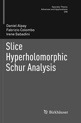 Kartonierter Einband Slice Hyperholomorphic Schur Analysis von Daniel Alpay, Irene Sabadini, Fabrizio Colombo