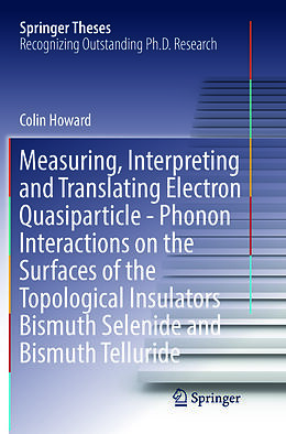 Kartonierter Einband Measuring, Interpreting and Translating Electron Quasiparticle - Phonon Interactions on the Surfaces of the Topological Insulators Bismuth Selenide and Bismuth Telluride von Colin Howard