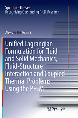Kartonierter Einband Unified Lagrangian Formulation for Fluid and Solid Mechanics, Fluid-Structure Interaction and Coupled Thermal Problems Using the PFEM von Alessandro Franci