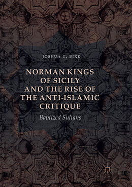 Couverture cartonnée Norman Kings of Sicily and the Rise of the Anti-Islamic Critique de Joshua C. Birk