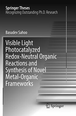 Kartonierter Einband Visible Light Photocatalyzed Redox-Neutral Organic Reactions and Synthesis of Novel Metal-Organic Frameworks von Basudev Sahoo