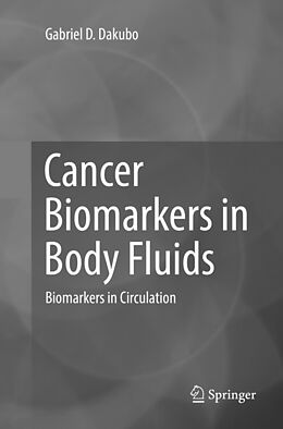 Kartonierter Einband Cancer Biomarkers in Body Fluids von Gabriel D. Dakubo