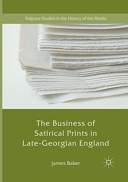 Kartonierter Einband The Business of Satirical Prints in Late-Georgian England von James Baker