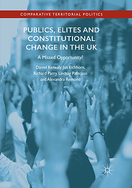 Couverture cartonnée Publics, Elites and Constitutional Change in the UK de Daniel Kenealy, Jan Eichhorn, Alexandra Remond