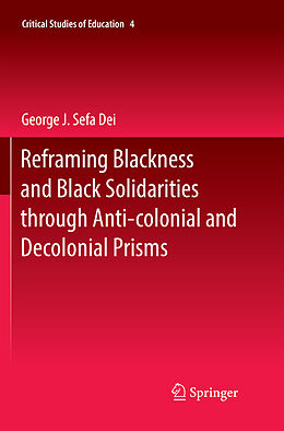 Kartonierter Einband Reframing Blackness and Black Solidarities through Anti-colonial and Decolonial Prisms von George J. Sefa Dei