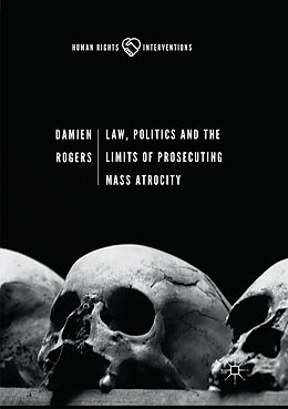 Kartonierter Einband Law, Politics and the Limits of Prosecuting Mass Atrocity von Damien Rogers