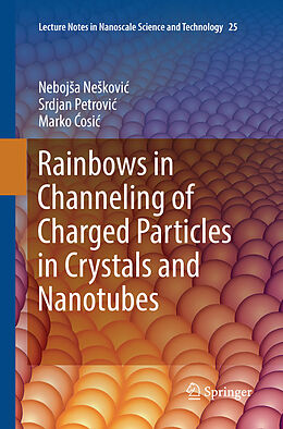 Couverture cartonnée Rainbows in Channeling of Charged Particles in Crystals and Nanotubes de Neboj a Ne kovi , Marko  Osi , Srdjan Petrovi 