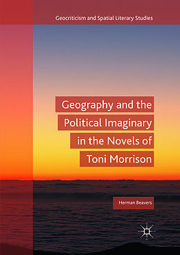 Kartonierter Einband Geography and the Political Imaginary in the Novels of Toni Morrison von Herman Beavers