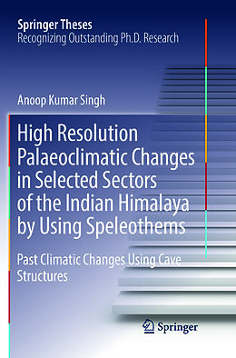 Kartonierter Einband High Resolution Palaeoclimatic Changes in Selected Sectors of the Indian Himalaya by Using Speleothems von Anoop Kumar Singh