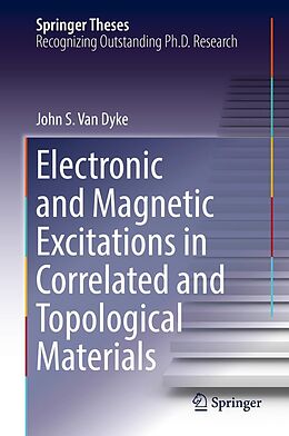 E-Book (pdf) Electronic and Magnetic Excitations in Correlated and Topological Materials von John S. van Dyke