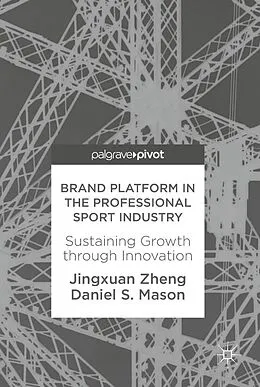 E-Book (pdf) Brand Platform in the Professional Sport Industry von Jingxuan Zheng, Daniel S. Mason