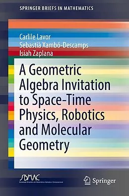 E-Book (pdf) A Geometric Algebra Invitation to Space-Time Physics, Robotics and Molecular Geometry von Carlile Lavor, Sebastià Xambó-Descamps, Isiah Zaplana
